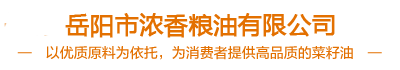 岳陽(yáng)市濃香糧油有限公司|岳陽(yáng)市菜籽油零售||岳陽(yáng)菜籽油批發(fā)|